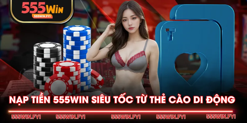Nạp tiền 555WIN siêu tốc từ thẻ cào di động