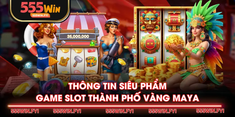 Thông tin siêu phẩm game slot Thành phố vàng Maya